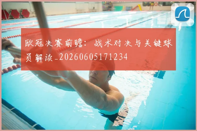 欧冠决赛前瞻：战术对决与关键球员解读_20260605171234